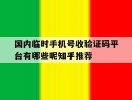 国内临时手机号收验证码平台有哪些呢知乎推荐的简单介绍