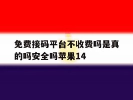 免费接码平台不收费吗是真的吗安全吗苹果14