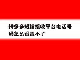 拼多多短信接收平台电话号码怎么设置不了