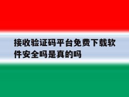 关于接收验证码平台免费下载软件安全吗是真的吗的信息
