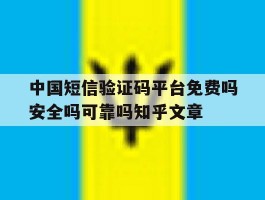 中国短信验证码平台免费吗安全吗可靠吗知乎文章的简单介绍