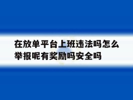 在放单平台上班违法吗怎么举报呢有奖励吗安全吗的简单介绍