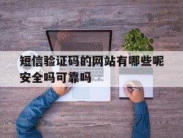 关于短信验证码的网站有哪些呢安全吗可靠吗的信息