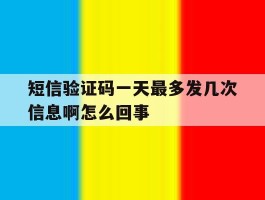 短信验证码一天最多发几次信息啊怎么回事