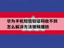 华为手机短信验证码收不到怎么解决方法视频播放