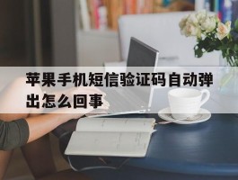 苹果手机短信验证码自动弹出怎么回事