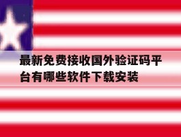 最新免费接收国外验证码平台有哪些软件下载安装的简单介绍