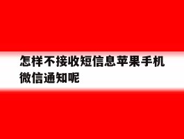 怎样不接收短信息苹果手机微信通知呢的简单介绍