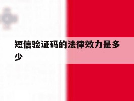 短信验证码的法律效力是多少