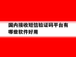 国内接收短信验证码平台有哪些软件好用