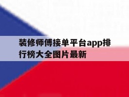 装修师傅接单平台app排行榜大全图片最新的简单介绍