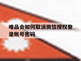 关于唯品会如何取消微信授权登录账号密码的信息