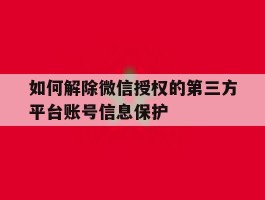 如何解除微信授权的第三方平台账号信息保护