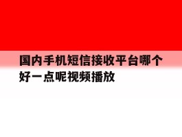 国内手机短信接收平台哪个好一点呢视频播放
