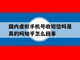 国内虚拟手机号收短信吗是真的吗知乎怎么回事的简单介绍