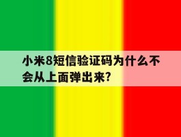小米8短信验证码为什么不会从上面弹出来?的简单介绍
