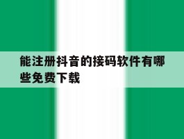 能注册抖音的接码软件有哪些免费下载