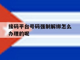 接码平台号码强制解绑怎么办理的呢的简单介绍