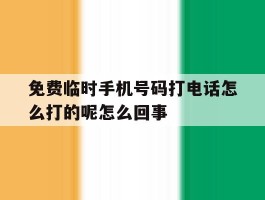 免费临时手机号码打电话怎么打的呢怎么回事的简单介绍