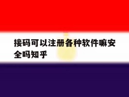 包含接码可以注册各种软件嘛安全吗知乎的词条
