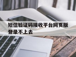 短信验证码接收平台网页版登录不上去