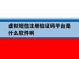 虚拟短信注册验证码平台是什么软件啊