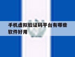 手机虚拟验证码平台有哪些软件好用