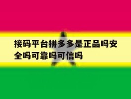 关于接码平台拼多多是正品吗安全吗可靠吗可信吗的信息
