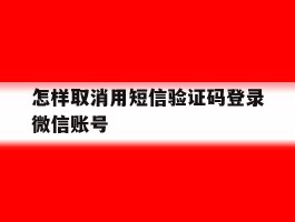 怎样取消用短信验证码登录微信账号