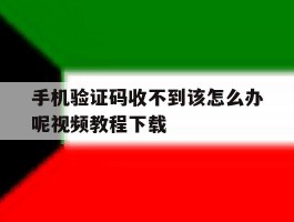 手机验证码收不到该怎么办呢视频教程下载的简单介绍