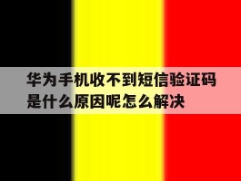 华为手机收不到短信验证码是什么原因呢怎么解决的简单介绍