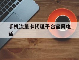 手机流量卡代理平台官网电话