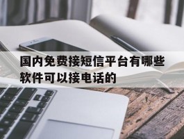 国内免费接短信平台有哪些软件可以接电话的的简单介绍
