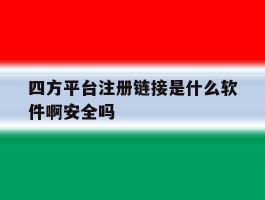 四方平台注册链接是什么软件啊安全吗