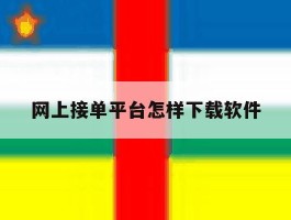 网上接单平台怎样下载软件
