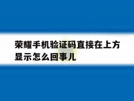 包含荣耀手机验证码直接在上方显示怎么回事儿的词条