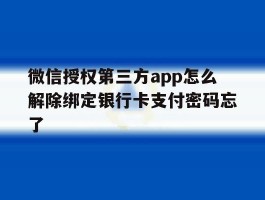 微信授权第三方app怎么解除绑定银行卡支付密码忘了的简单介绍