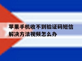 包含苹果手机收不到验证码短信解决方法视频怎么办的词条