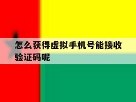 怎么获得虚拟手机号能接收验证码呢