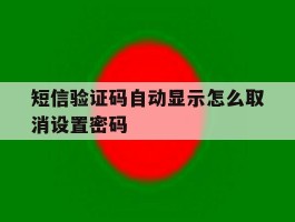 短信验证码自动显示怎么取消设置密码