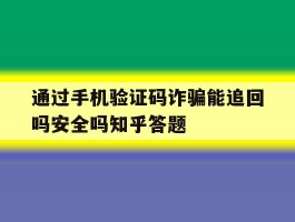 通过手机验证码诈骗能追回吗安全吗知乎答题的简单介绍