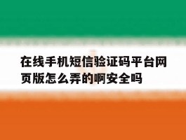 在线手机短信验证码平台网页版怎么弄的啊安全吗的简单介绍