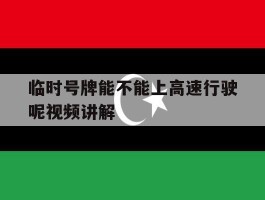 临时号牌能不能上高速行驶呢视频讲解