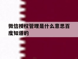 包含微信授权管理是什么意思百度知道的的词条