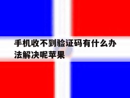 手机收不到验证码有什么办法解决呢苹果