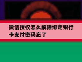 微信授权怎么解除绑定银行卡支付密码忘了的简单介绍