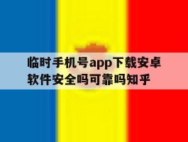 临时手机号app下载安卓软件安全吗可靠吗知乎的简单介绍