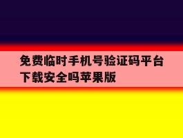 免费临时手机号验证码平台下载安全吗苹果版的简单介绍