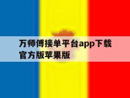 包含万师傅接单平台app下载官方版苹果版的词条