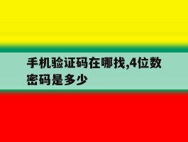 手机验证码在哪找,4位数密码是多少